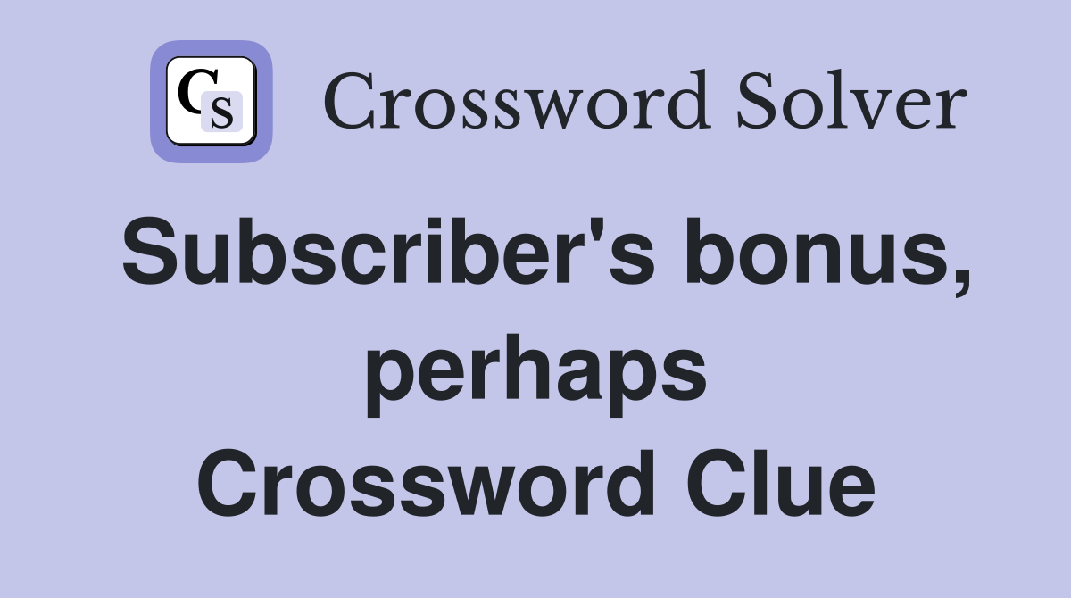 Subscriber's bonus, perhaps Crossword Clue