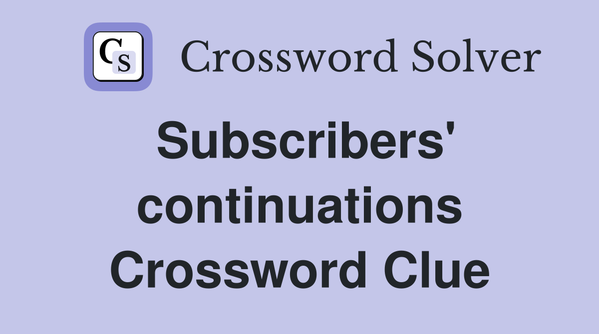 Subscribers' continuations Crossword Clue