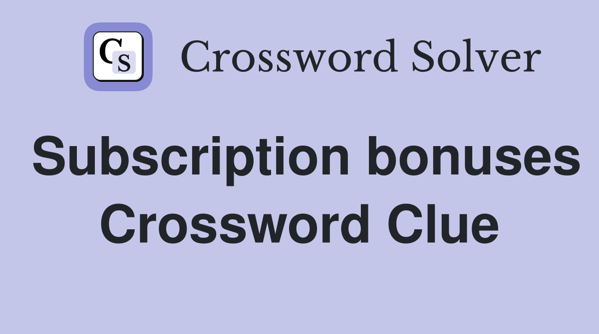 Subscription bonuses Crossword Clue