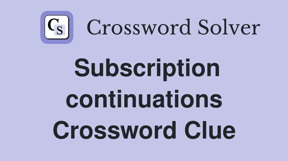 Subscription continuations Crossword Clue