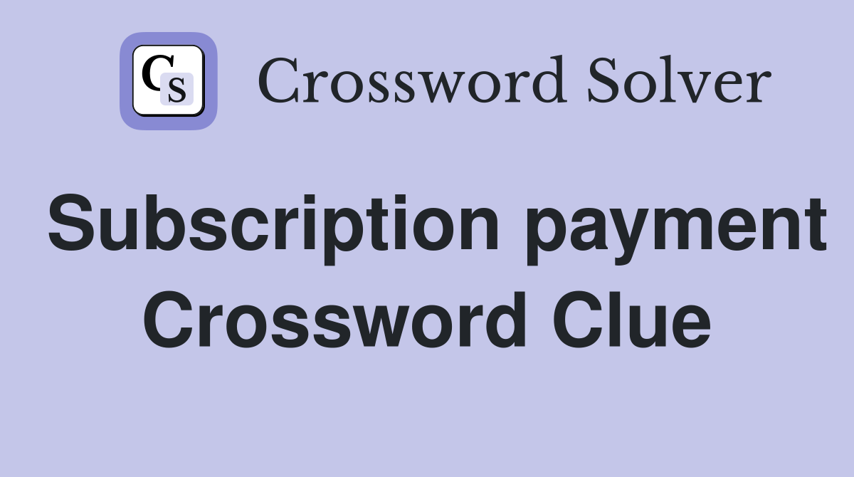 Subscription payment Crossword Clue