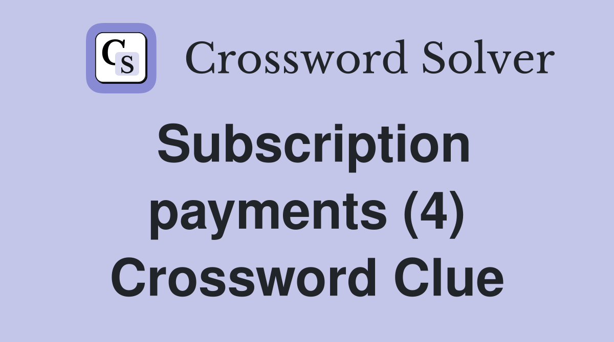Subscription payments (4) Crossword Clue
