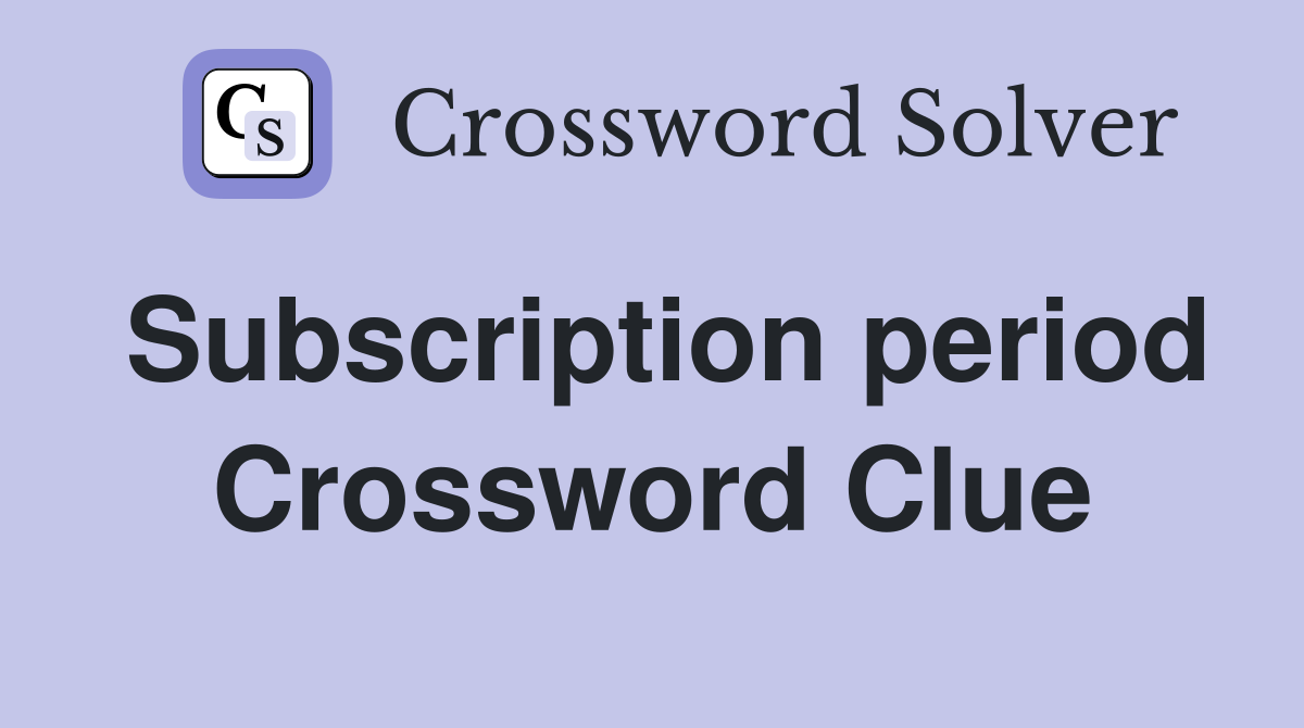 Subscription period Crossword Clue