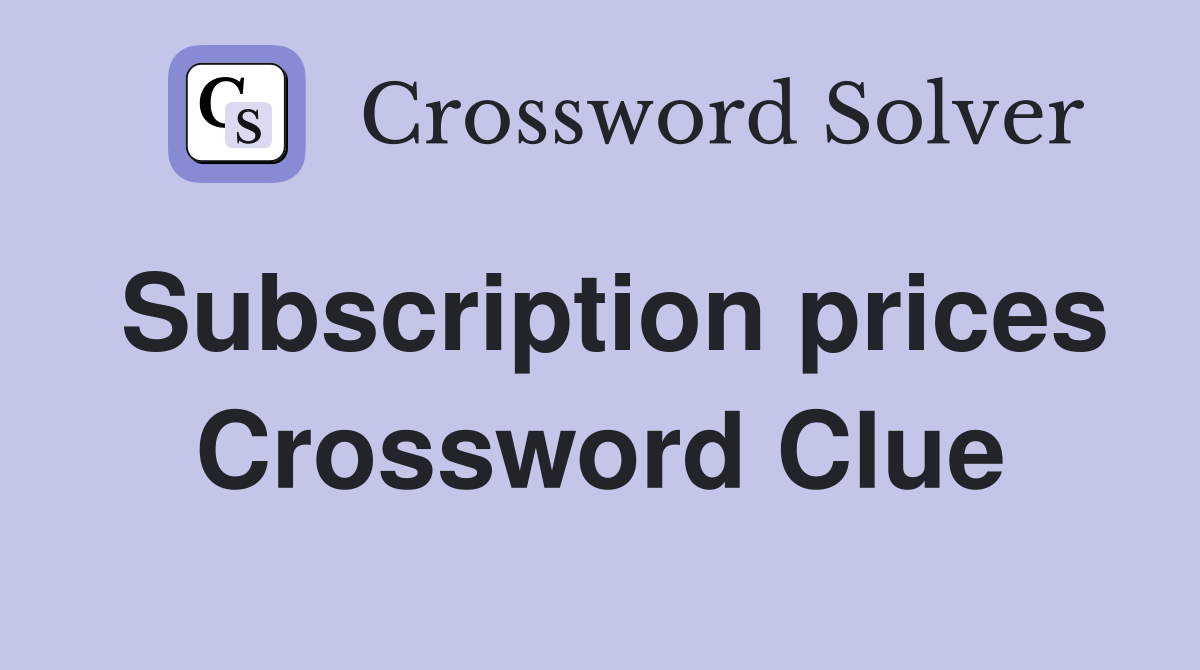 Subscription prices Crossword Clue