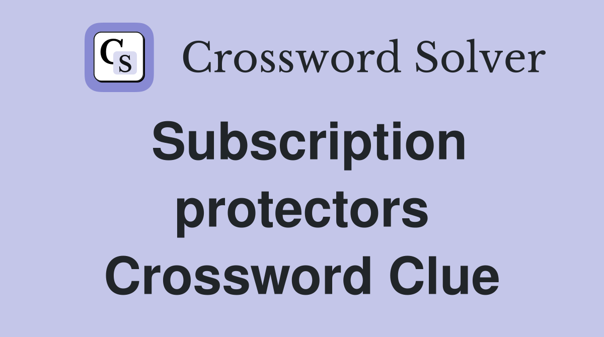 Subscription protectors Crossword Clue