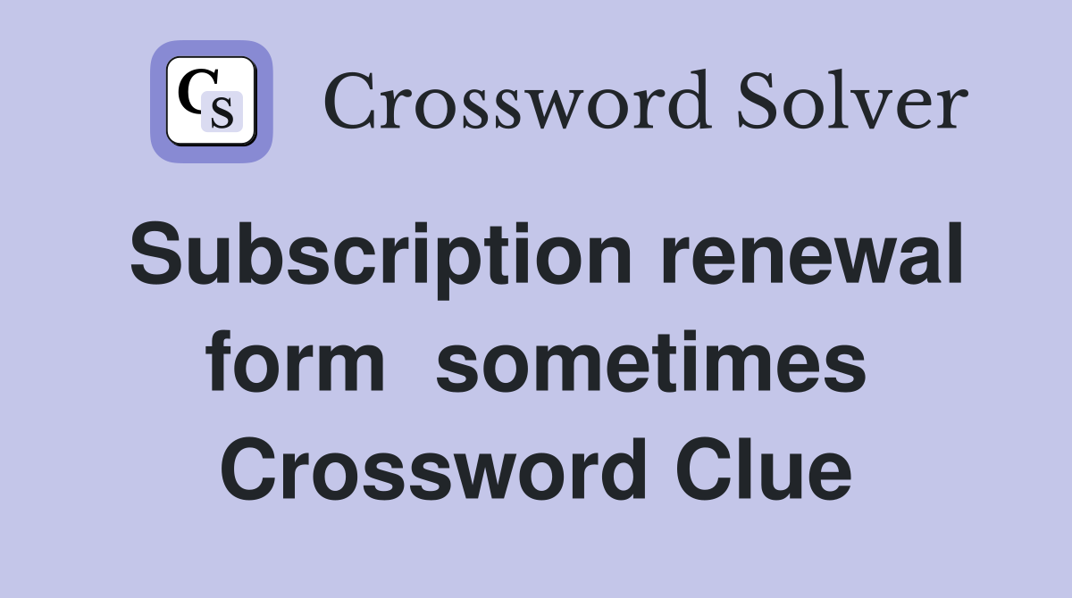 Subscription renewal form  sometimes Crossword Clue