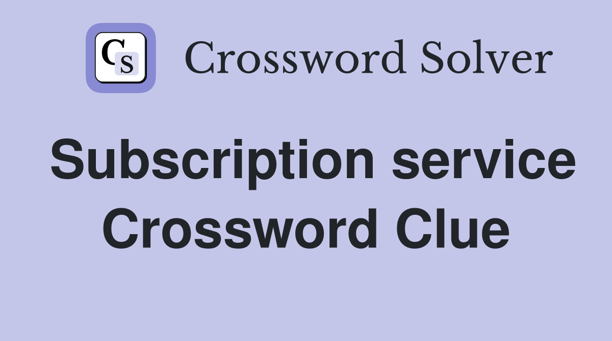 Subscription service Crossword Clue