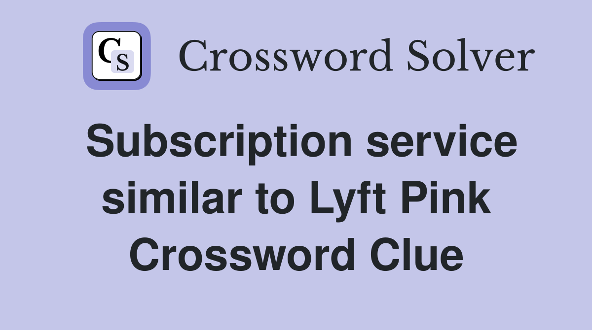 Subscription service similar to Lyft Pink Crossword Clue