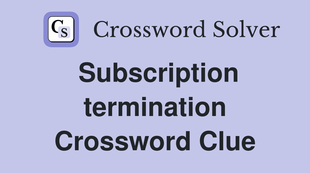 Subscription termination Crossword Clue