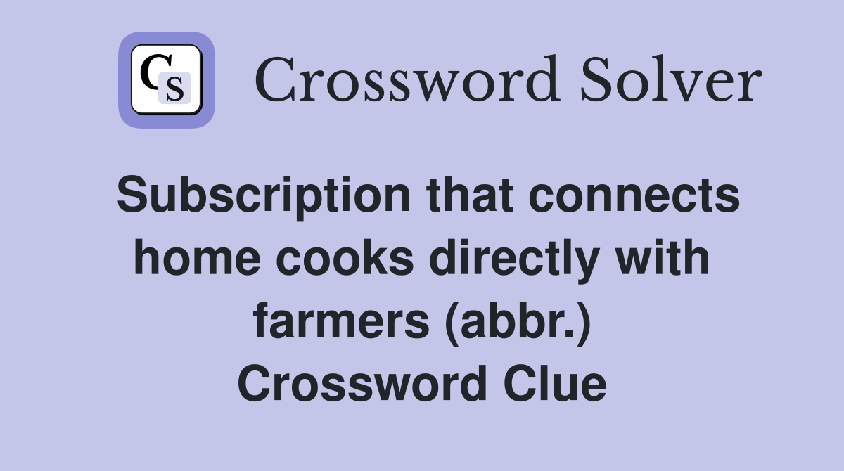 Subscription that connects home cooks directly with farmers (abbr.) Crossword Clue