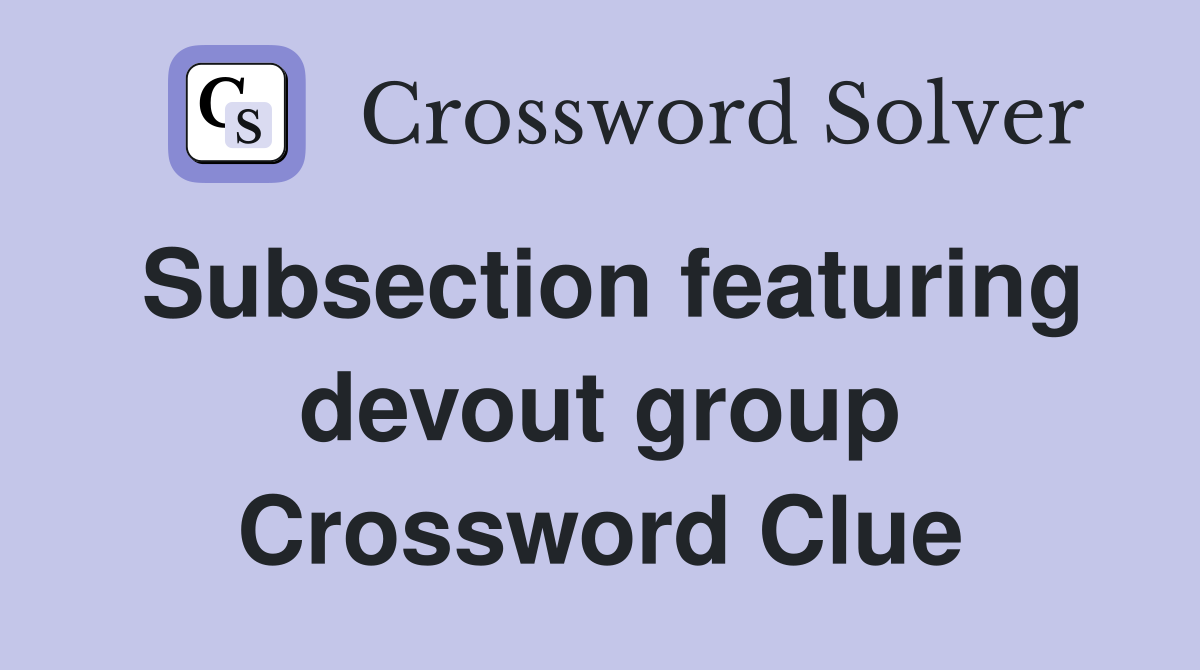 Subsection featuring devout group Crossword Clue