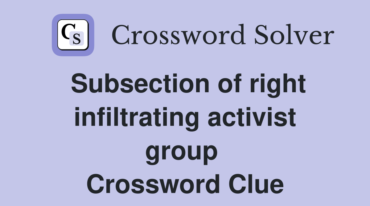 Subsection of right infiltrating activist group  Crossword Clue