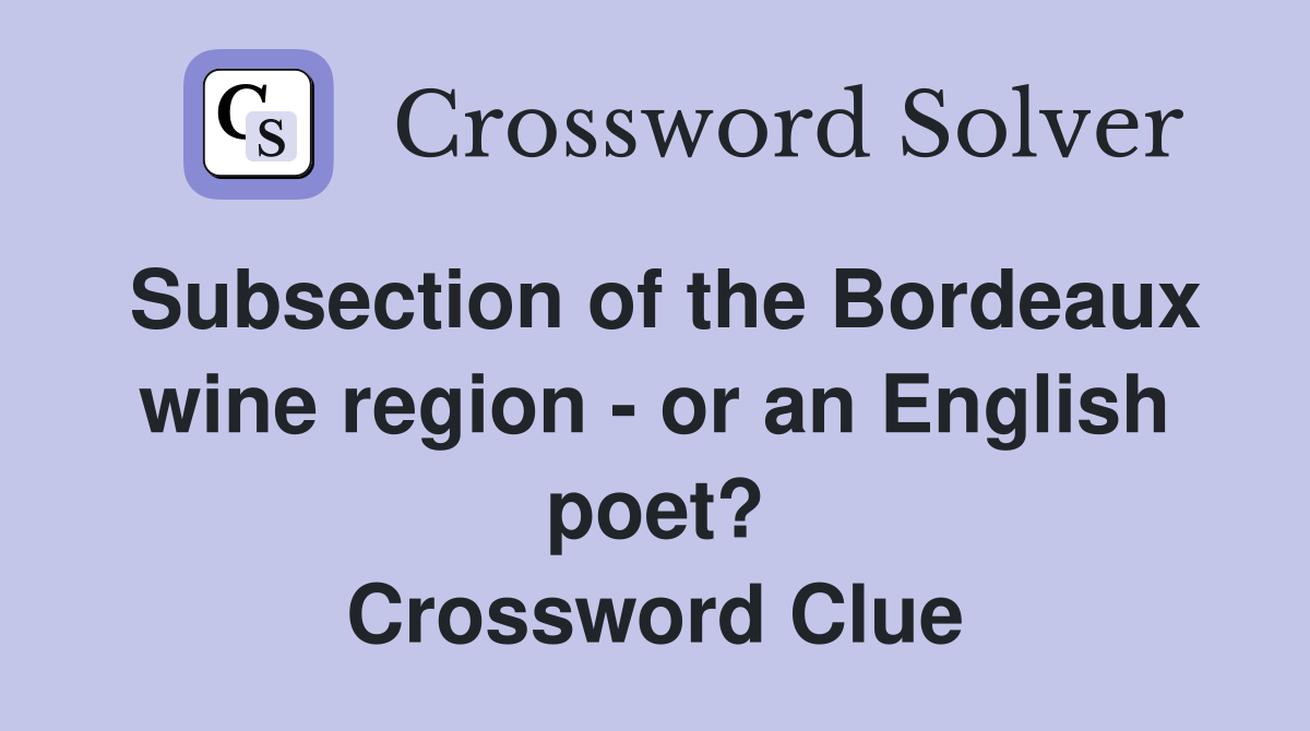 Subsection of the Bordeaux wine region - or an English poet? Crossword Clue