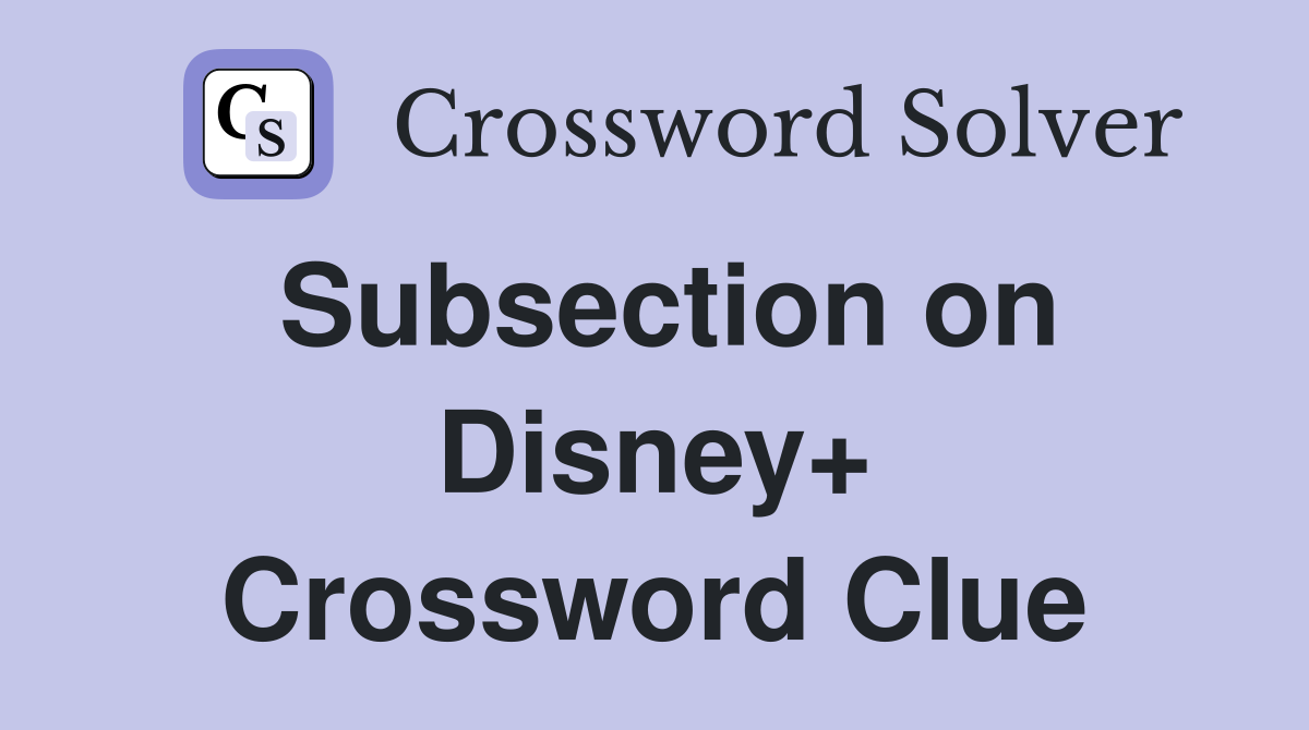 Subsection on Disney+ Crossword Clue