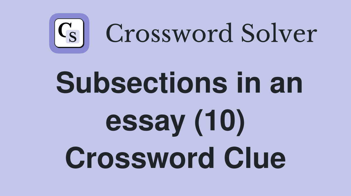 Subsections in an essay (10) Crossword Clue
