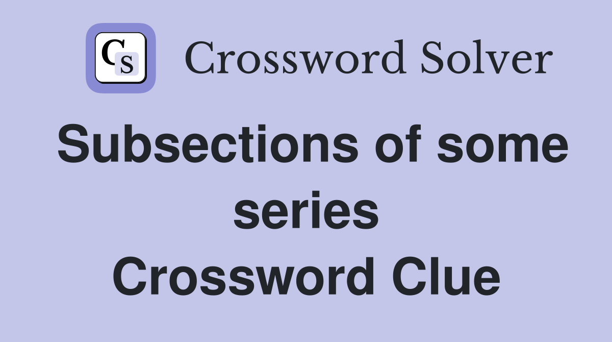 Subsections of some series Crossword Clue