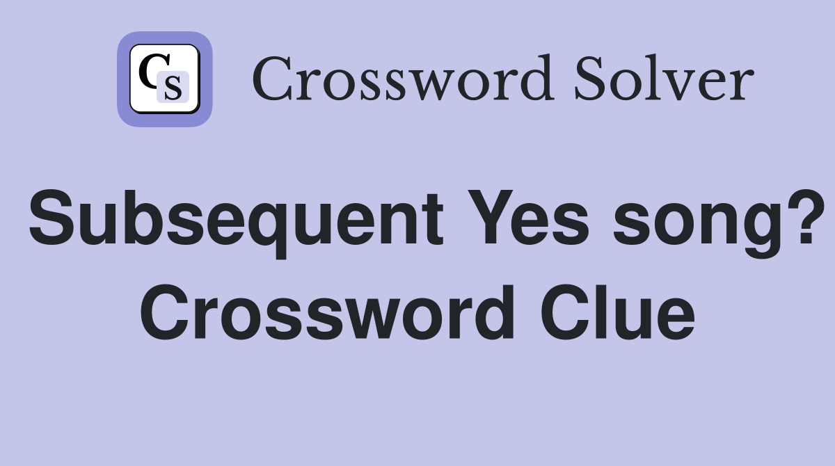 Subsequent Yes song? Crossword Clue