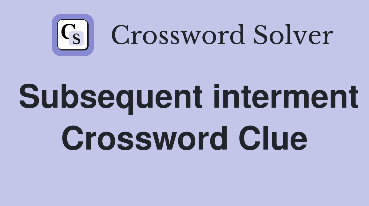 Subsequent interment Crossword Clue