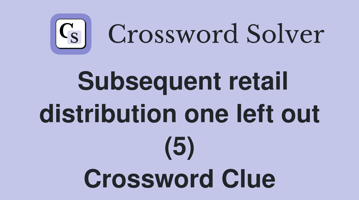 Subsequent retail distribution one left out (5) Crossword Clue