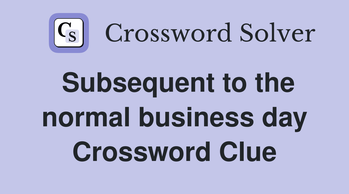 Subsequent to the normal business day Crossword Clue