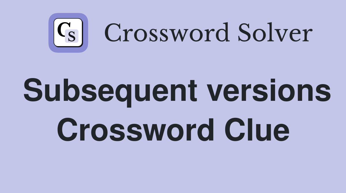 Subsequent versions Crossword Clue