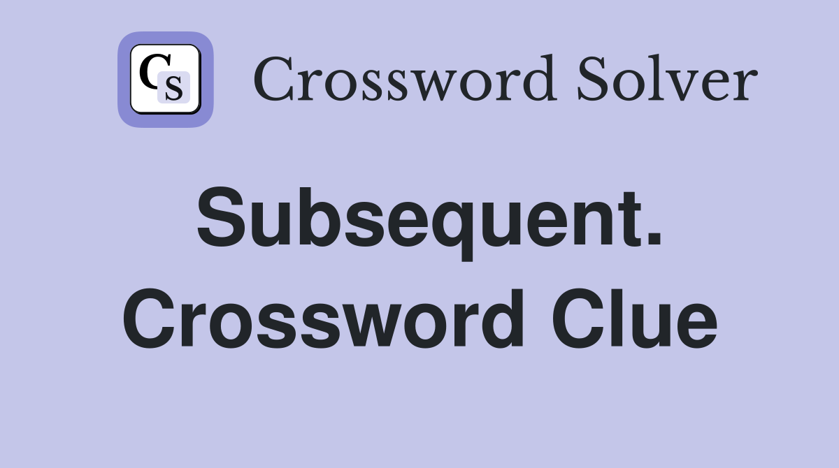 Subsequent. Crossword Clue