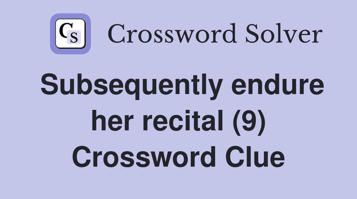 Subsequently endure her recital (9) Crossword Clue