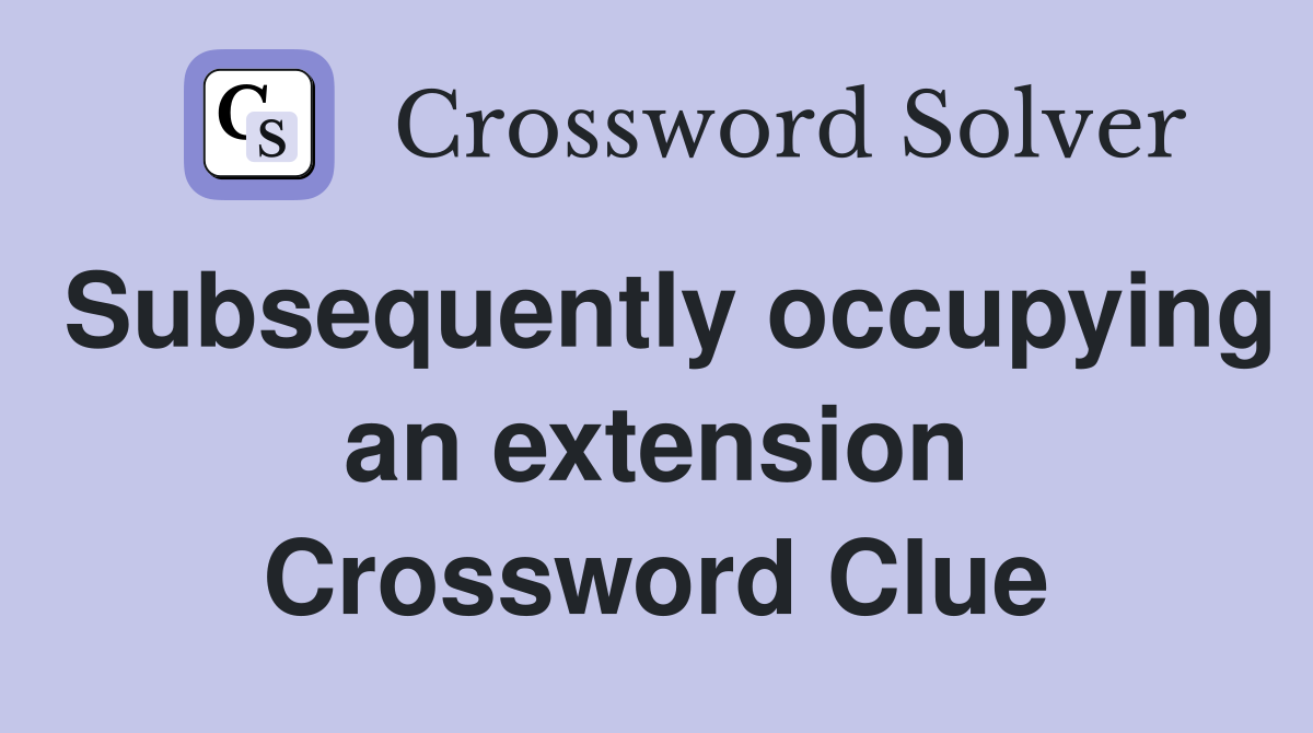 Subsequently occupying an extension Crossword Clue