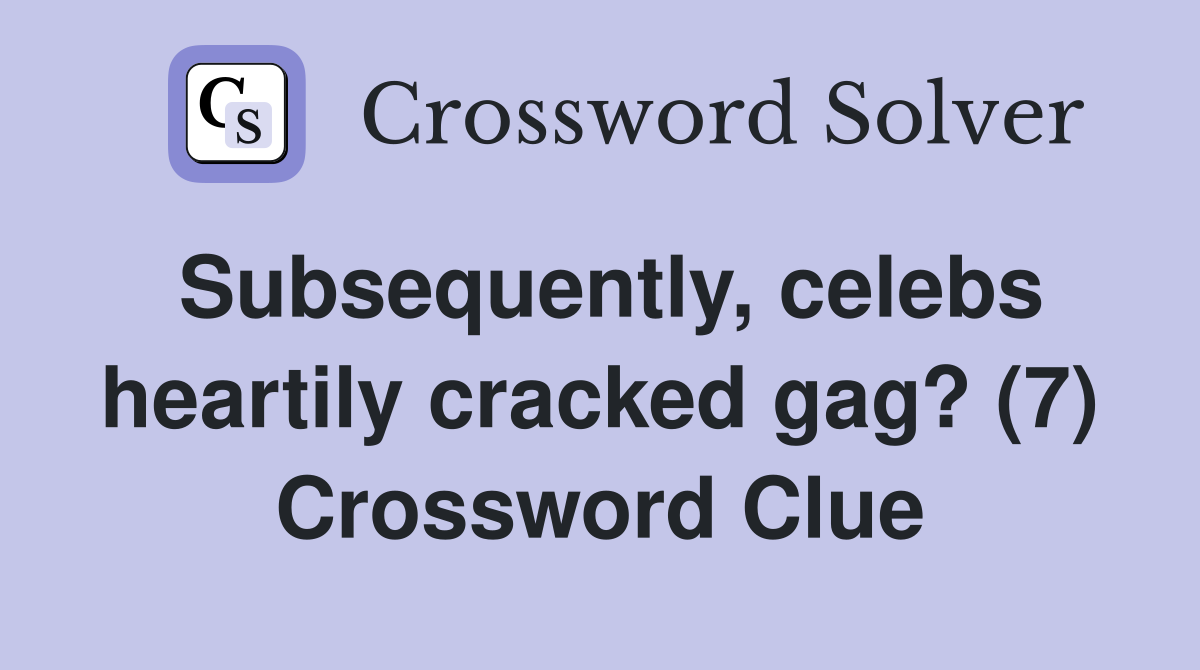 Subsequently, celebs heartily cracked gag? (7) Crossword Clue