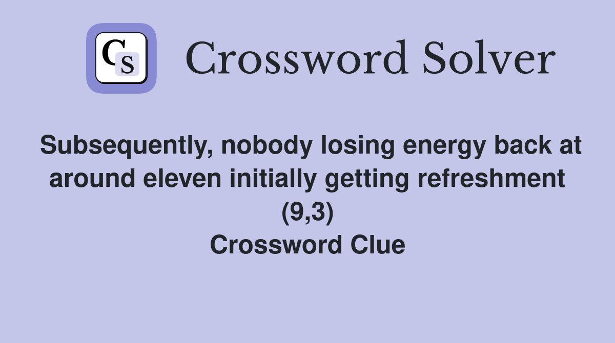 Subsequently, nobody losing energy back at around eleven initially getting refreshment (9,3) Crossword Clue