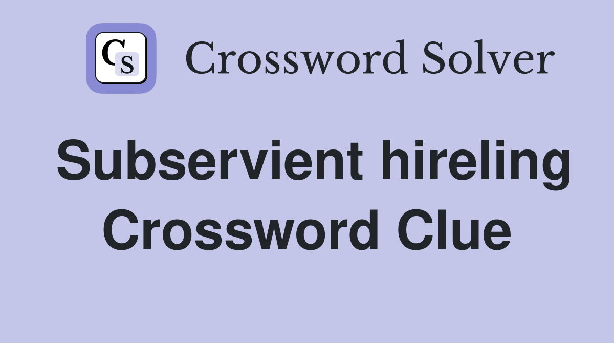 Subservient hireling Crossword Clue