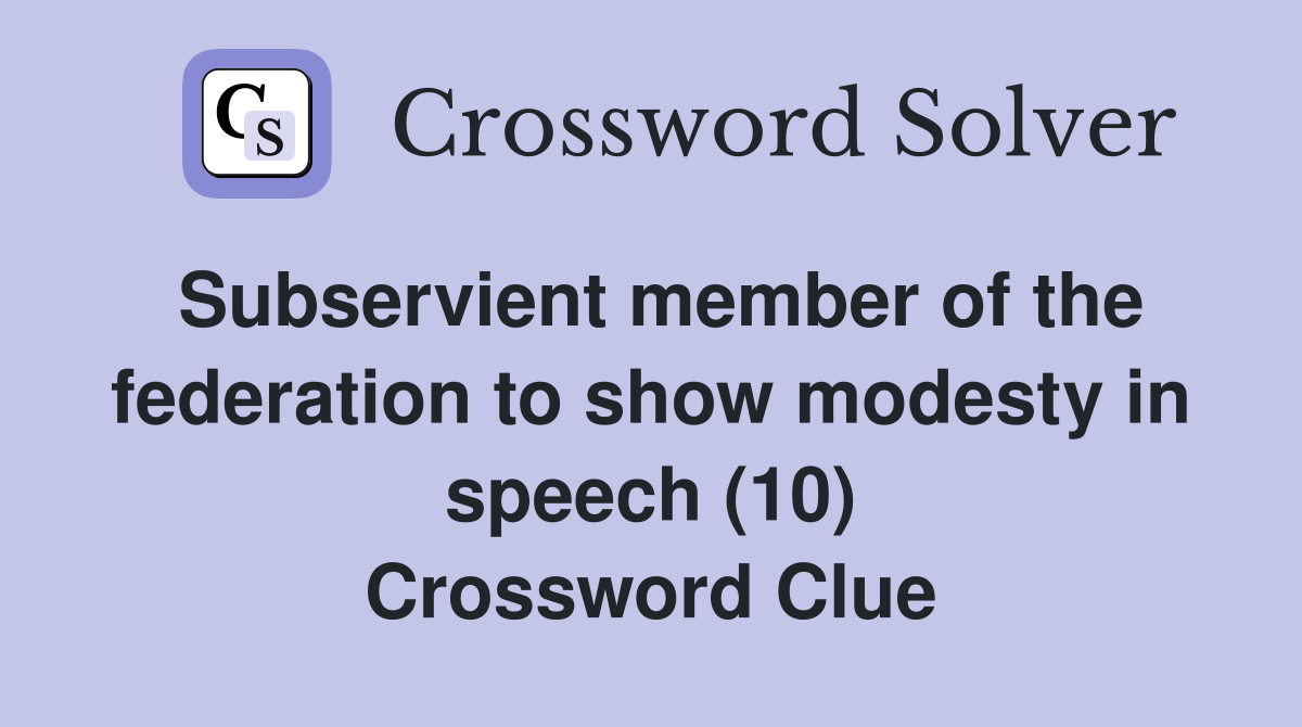 Subservient member of the federation to show modesty in speech (10) Crossword Clue