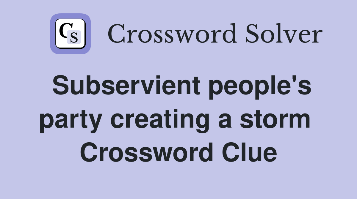 Subservient people's party creating a storm  Crossword Clue