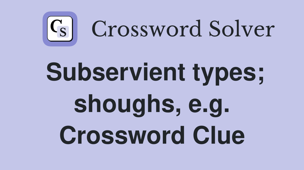 Subservient types; shoughs, e.g. Crossword Clue