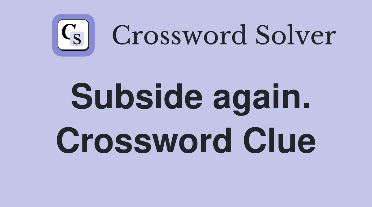 Subside again. Crossword Clue
