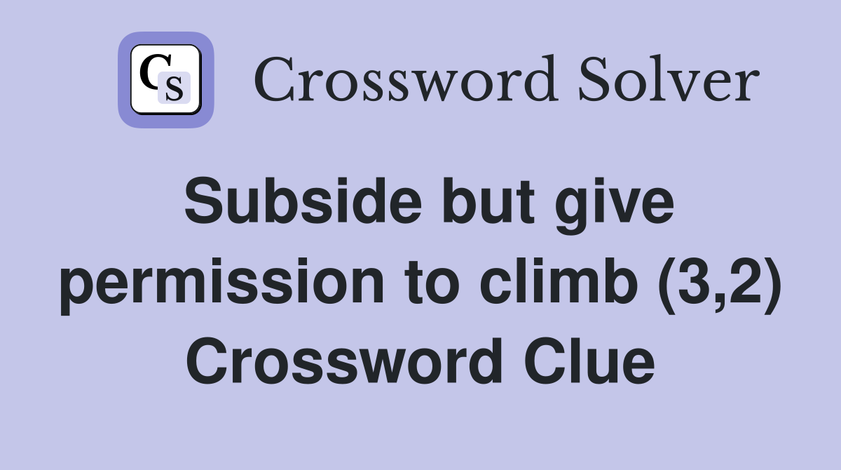 Subside but give permission to climb (3,2) Crossword Clue