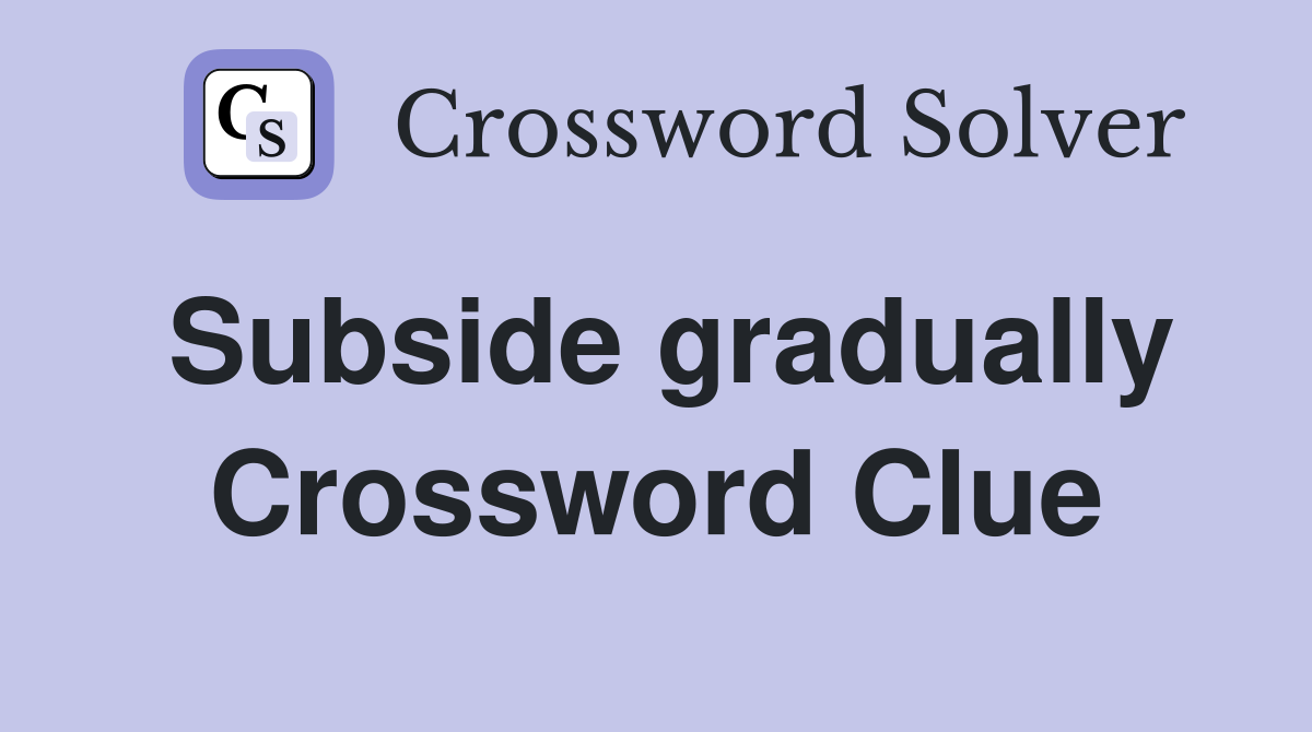 Subside gradually Crossword Clue