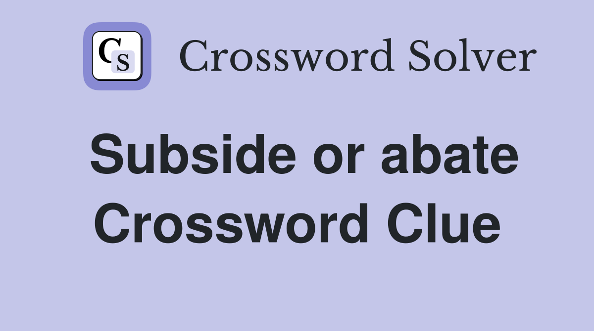 Subside or abate Crossword Clue