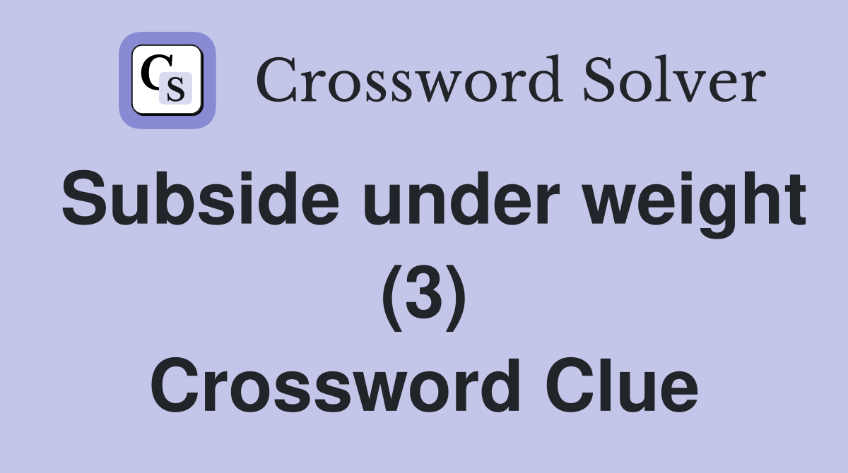 Subside under weight (3) Crossword Clue