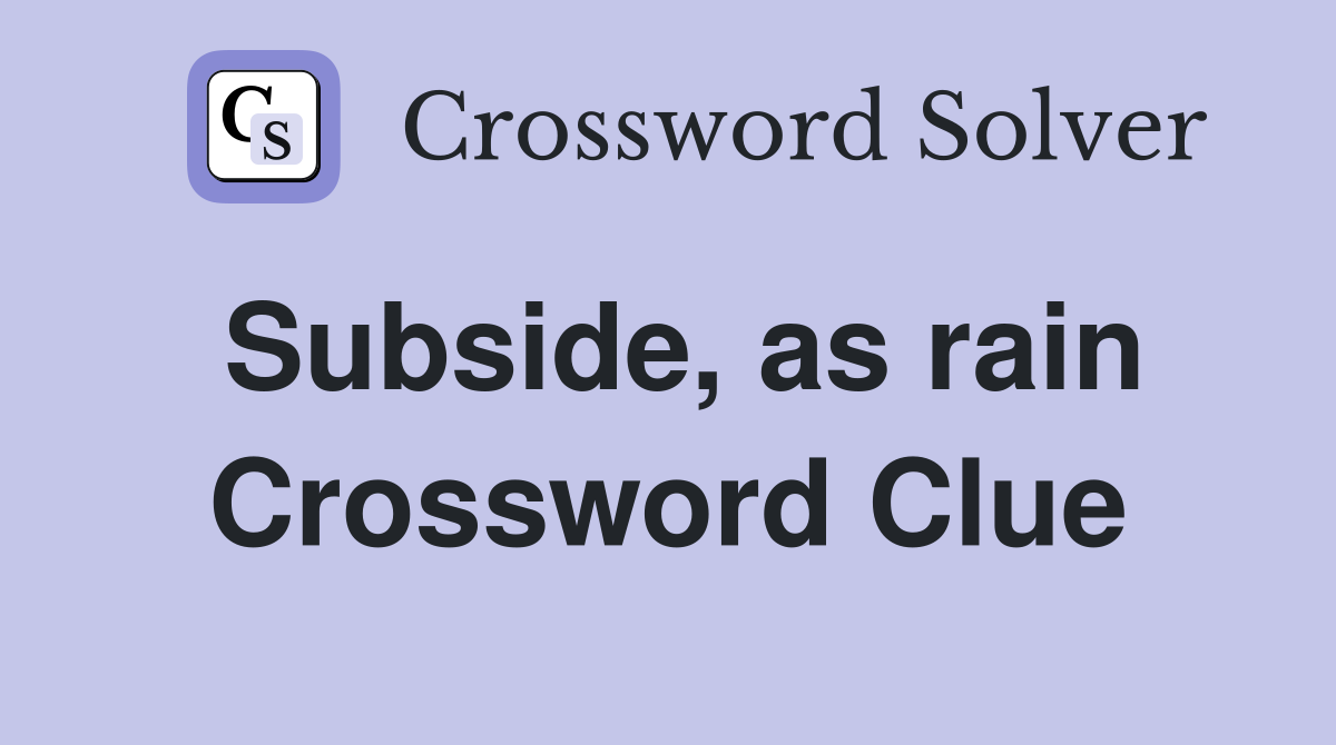 Subside, as rain Crossword Clue