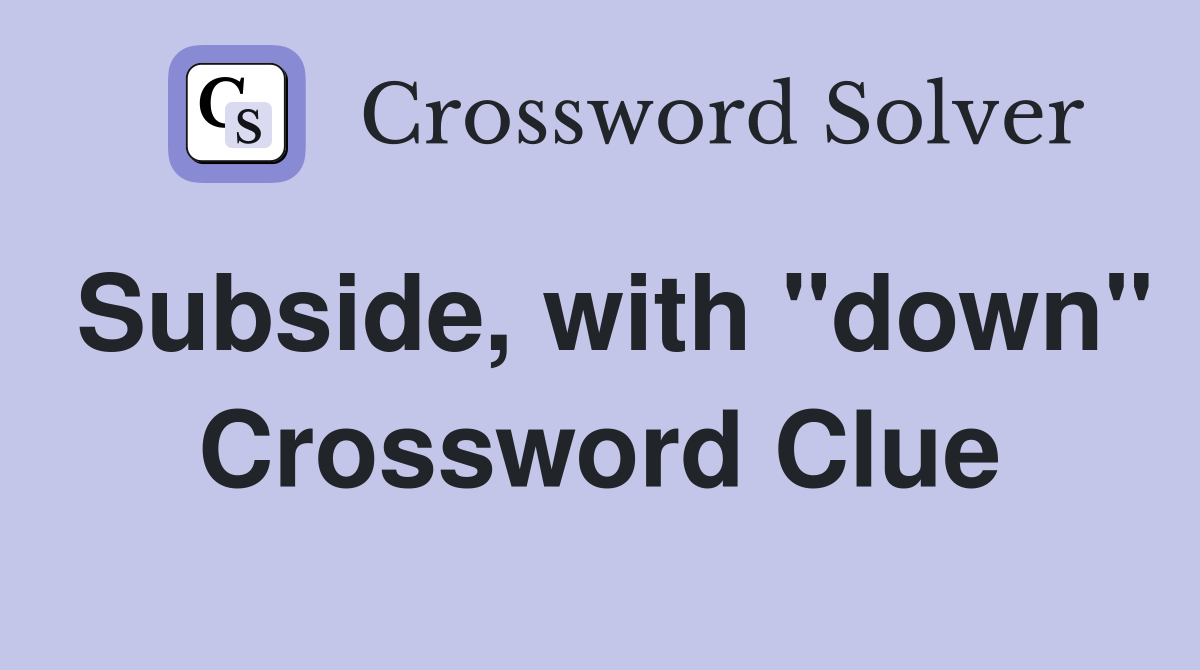 Subside, with "down" Crossword Clue