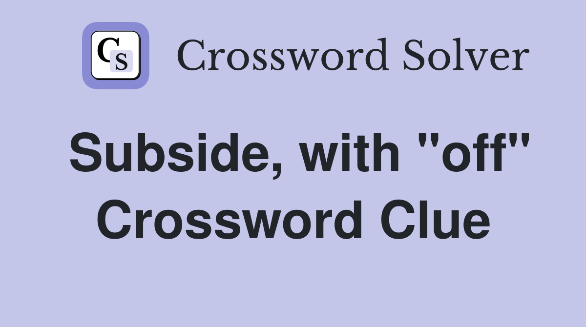 Subside, with "off" Crossword Clue