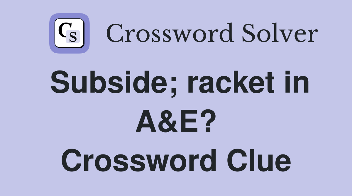 Subside; racket in A&E? Crossword Clue