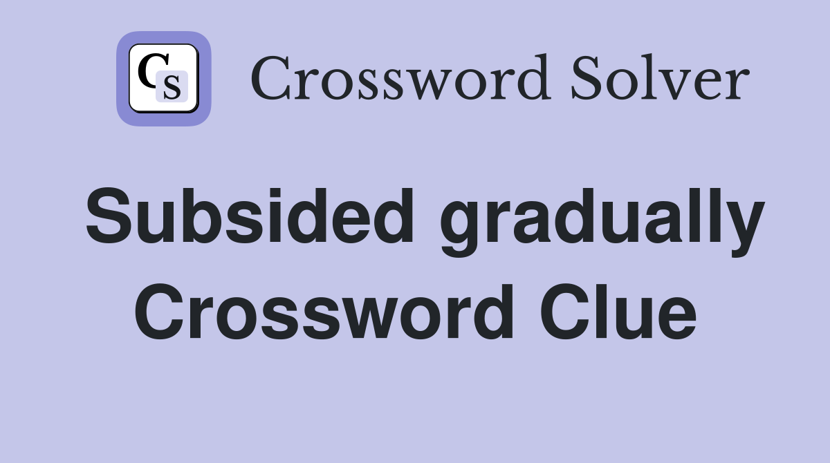 Subsided gradually Crossword Clue