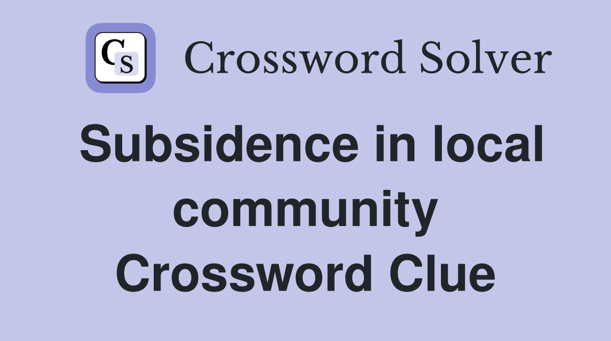 Subsidence in local community Crossword Clue