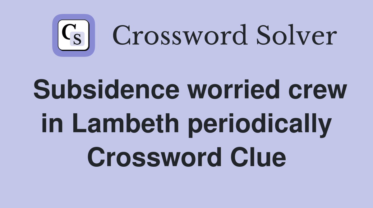Subsidence worried crew in Lambeth periodically Crossword Clue