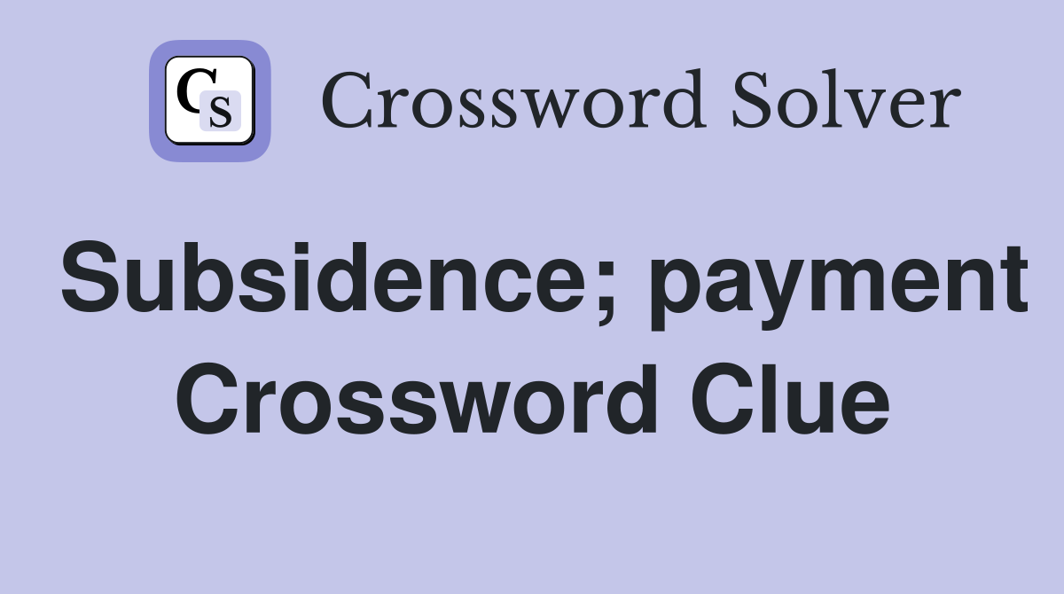 Subsidence; payment Crossword Clue
