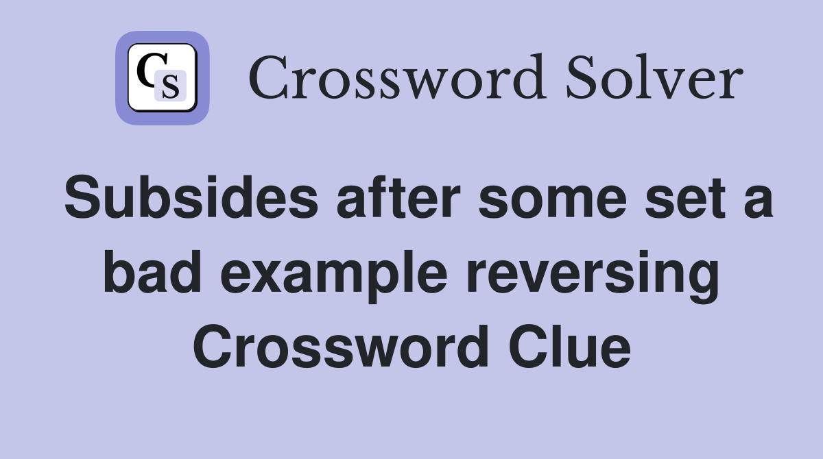 Subsides after some set a bad example reversing Crossword Clue