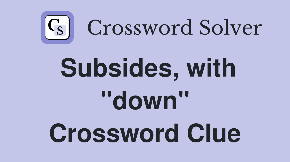 Subsides, with "down" Crossword Clue