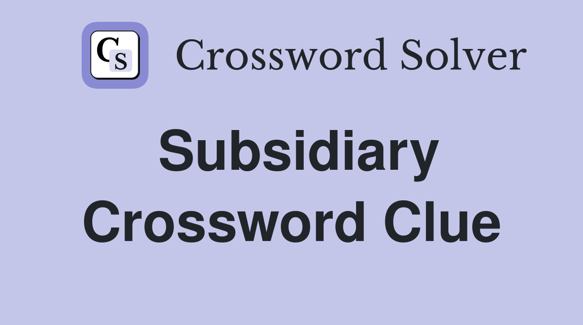 Subsidiary Crossword Clue